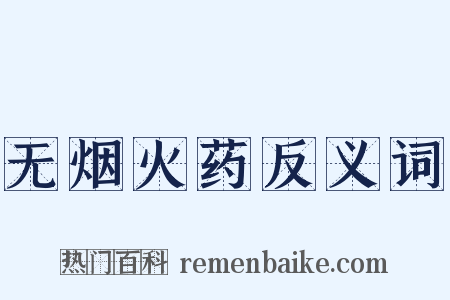 无烟火药反义词是什么意思的图片
